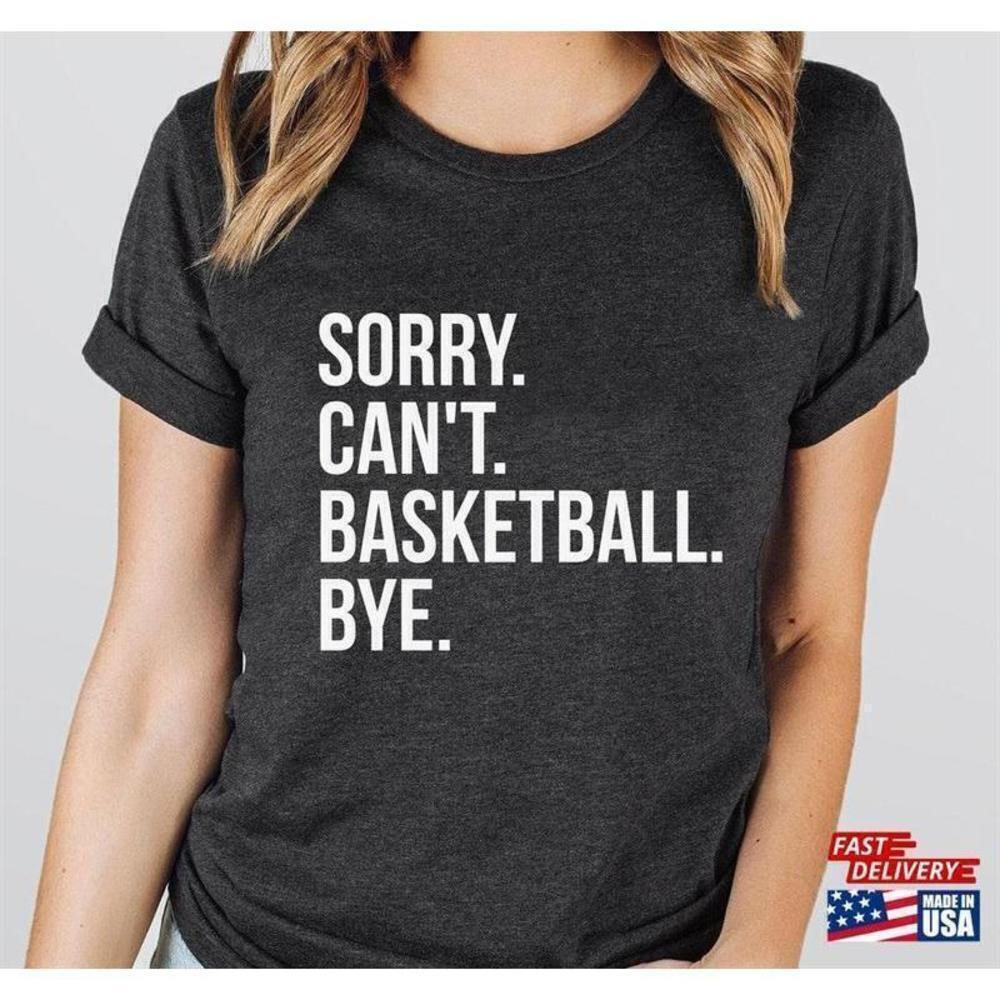 Sorry Cant Basketball Bye Funny Player Gift Unisex T-Shirt